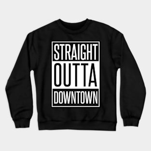 STRAIGHT OUTTA DOWNTOWN Crewneck Sweatshirt